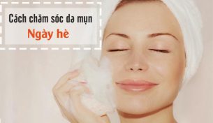 Bí quyết chăm sóc da mụn mùa hè chuẩn không cần chỉnh